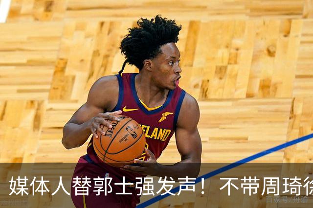 媒体人替郭士强发声！不带周琦徐杰、长期集训并非主帅说了算？